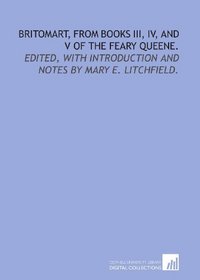 Britomart, from Books III, IV, and V of the Feary queene.: Edited, with introduction and notes by Mary E. Litchfield.