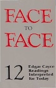FACE TO FACE: 12 Edgar Cayce Readings Interpreted for Today