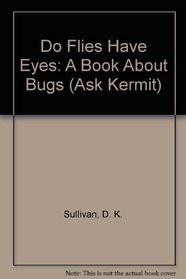 Do Flies Have Eyes: A Book About Bugs (Ask Kermit)