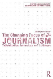 The Changing Faces of Journalism: Tabloidization, Technology and Truthiness (Shaping Inquiry in Culture, Communication and Media Studies)