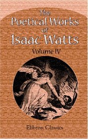 The Poetical Works of Isaac Watts: Volume 4