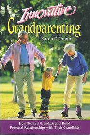 Innovative Grandparenting: How Today's Grandparents Build Personal Relationships With Their Grandkids (Great! Grandparent)