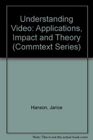 Understanding Video: Applications, Impact and Theory (Commtext Series)