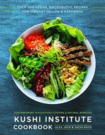 Kushi Institute Cookbook: Over 200 Vegan, Macrobiotic Recipes for Vibrant Health and Happiness