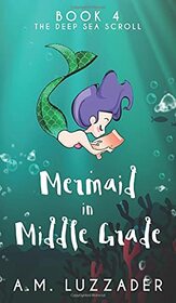 A Mermaid in Middle Grade Book 4: The Deep Sea Scroll