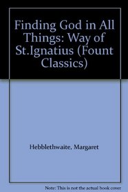 Finding God in All Things: Way of St.Ignatius (Fount Classics)