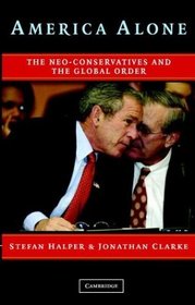 America Alone: The Neo-Conservatives and the Global Order