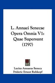 L. Annaei Senecae Opera Omnia V1: Quae Supersunt (1797) (Latin Edition)