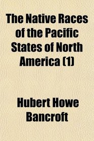 The Native Races of the Pacific States of North America (1)