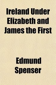 Ireland Under Elizabeth and James the First