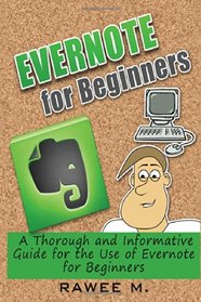 Evernote for Beginners: A Thorough and Informative Guide for the Use of Evernote for Beginners
