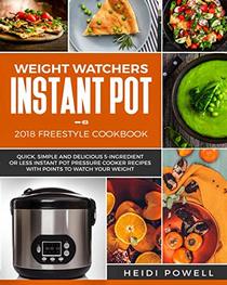 Weight Watchers Instant Pot 2018 Freestyle Cookbook: Quick, Simple and Delicious 5-Ingredient or Less Instant Pot Pressure Cooker Recipes with Points to Watch Your Weight