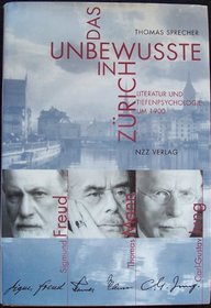 Das Unbewusste in Zrich: Literatur und Tiefenpsychologie um 1900 - Sigmund Freud, Thomas Mann und C.G. Jung