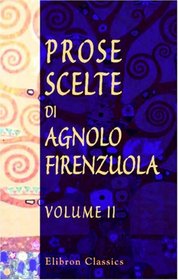 Prose scelte di Agnolo Firenzuola: Ad uso della giovent. Tomo 2 (Italian Edition)
