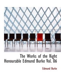 The Works of the Right Honourable Edmund Burke  Vol. 06