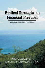 Biblical Strategies to Financial Freedom : A step by step action plan to help you glorify God by becoming a faithful steward of all that is entrusted to you