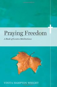 Praying Freedom: Lenten Meditations to Engage Your Mind and Free Your Soul