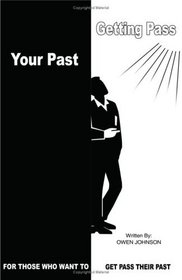GETTING PASS YOUR PAST: FOR THOSE WHO WANT TO GET PASS THEIR PAST