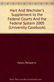 Hart And Wechsler's Supplement to the Federal Courts And the Federal System 2005 (University Casebook)