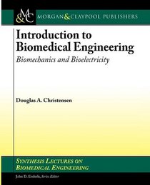 Introduction to Biomedical Engineering: Biomechanics and Bioelectricity (Synthesis Lectures on Biomedical Engineering)