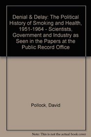 Denial & Delay: The Political History of Smoking and Health, 1951-1964 - Scientists, Government and Industry as Seen in the Papers at the Public Record Office