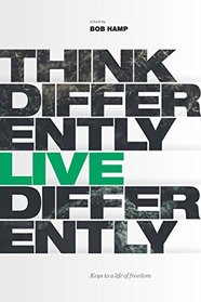 Think Differently Live Differently: Keys to a Life of Freedom