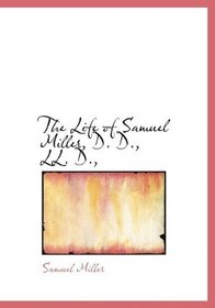 The Life of Samuel Miller, D. D., LL. D.,