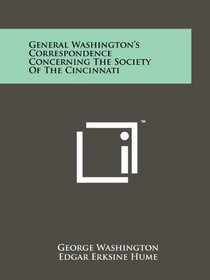General Washington's Correspondence Concerning The Society Of The Cincinnati