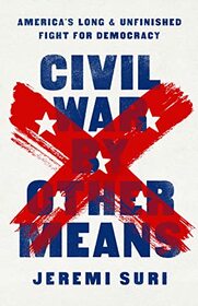 Civil War by Other Means: America?s Long and Unfinished Fight for Democracy