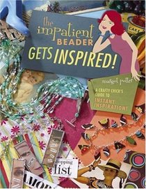 The Impatient Beader Gets Inspired: A Crafty Chick's Guide to Instant Inspiration