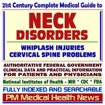 21st Century Complete Medical Guide to Neck Disorders and Injuries, including Whiplash Injuries and Cervical Spine Problems, Authoritative Government Documents, ... for Patients and Physicians (CD-ROM)