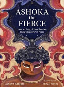 Ashoka the Fierce: How an Angry Prince Became India?s Emperor of Peace