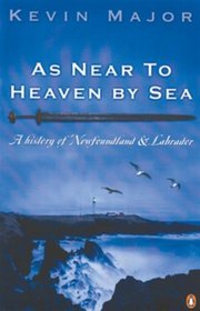 As Near to Heaven by Sea : A History of Newfoundland and Labrador