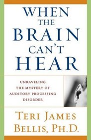 When the Brain Can't Hear : Unraveling the Mystery of Auditory Processing Disorder