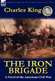 The Iron Brigade: A Novel of the American Civil War