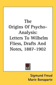 The Origins Of Psycho-Analysis: Letters To Wilhelm Fliess, Drafts And Notes, 1887-1902