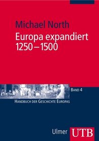 Europa expandiert, 1250-1500: Handbuch der Geschichte Europas 4 (Uni-Taschenbcher M): Handbuch der Geschichte Europas 4
