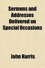 Sermons and Addresses Delivered on Special Occasions