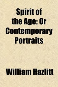 Spirit of the Age; Or Contemporary Portraits