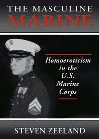 Masculine Marine: Homoeroticism in the U.S. Marine Corps (Haworth Gay  Lesbian Studies)
