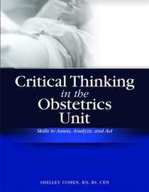 Critical Thinking in the Obstetrics Unit: Skills to Assess, Analyze, and Act