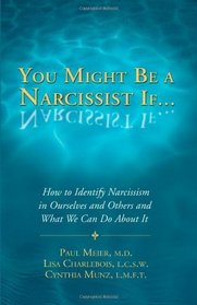 You Might Be a Narcissist If... - How to Identify Narcissism in Ourselves and Others and What We Can Do About It