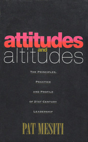 attitudes and altitudes, The Principles, Practice and Profile of 21st Century Leadership