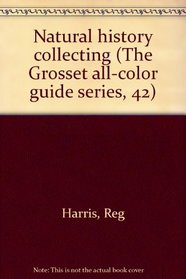 Natural history collecting (The Grosset all-color guide series, 42)