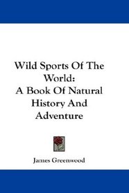 Wild Sports Of The World: A Book Of Natural History And Adventure