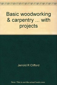 Basic woodworking & carpentry ... with projects