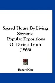 Sacred Hours By Living Streams: Popular Expositions Of Divine Truth (1866)