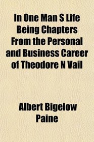 In One Man S Life Being Chapters From the Personal and Business Career of Theodore N Vail