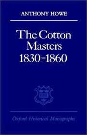 The Cotton Masters 1830-1860 (Oxford Historical Monographs)