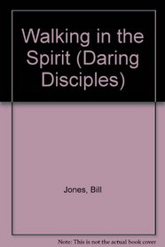 Walking in the Spirit: Living a Spirit-Empowered Life (Daring Disciples 3)